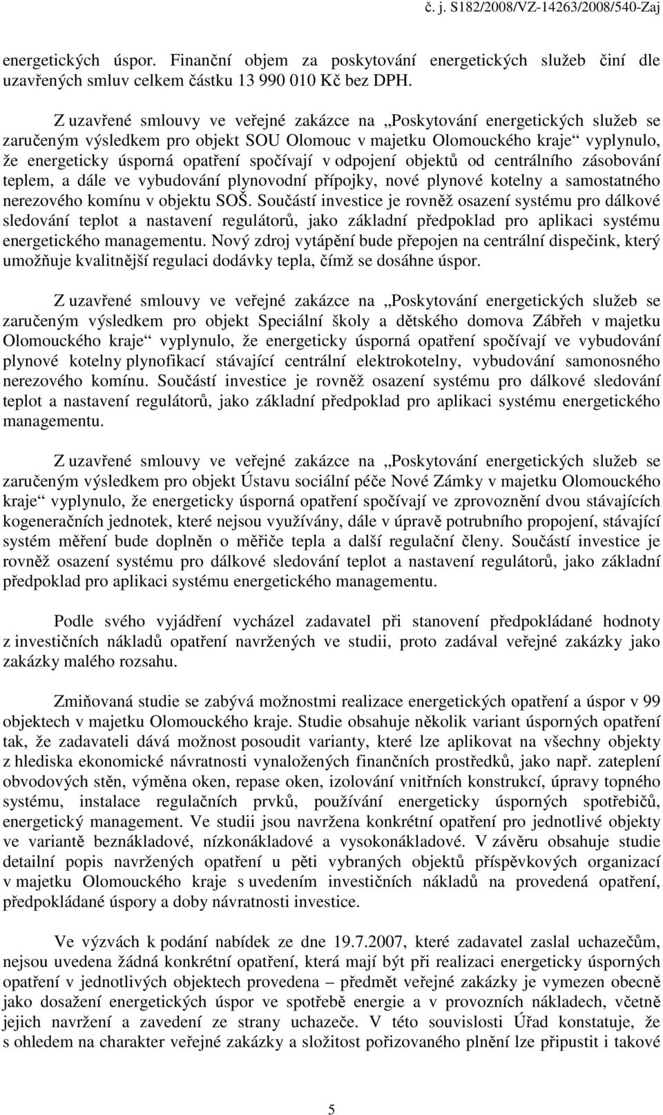 spočívají v odpojení objektů od centrálního zásobování teplem, a dále ve vybudování plynovodní přípojky, nové plynové kotelny a samostatného nerezového komínu v objektu SOŠ.