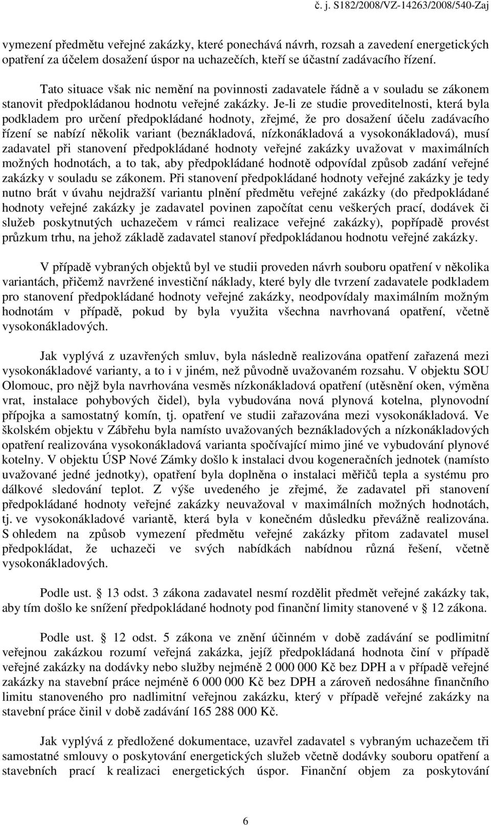 Je-li ze studie proveditelnosti, která byla podkladem pro určení předpokládané hodnoty, zřejmé, že pro dosažení účelu zadávacího řízení se nabízí několik variant (beznákladová, nízkonákladová a