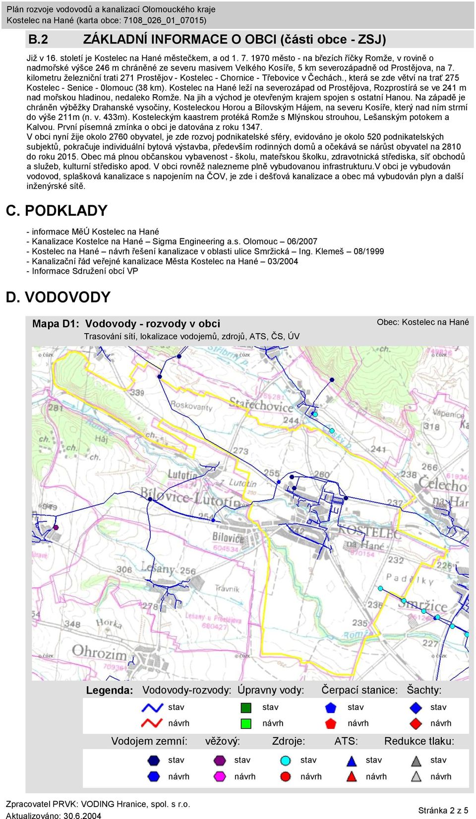 kilometru železniční trati 271 Prostějov - Kostelec - Chornice - Třebovice v Čechách., která se zde větví na trať 275 Kostelec - Senice - 0lomouc (38 km).