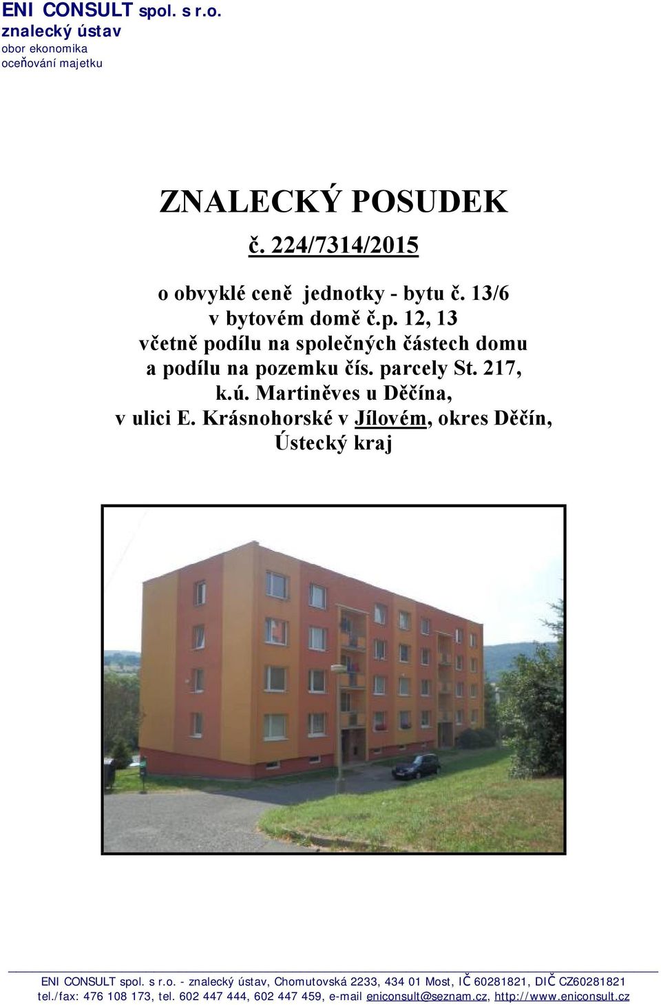 12, 13 včetně podílu na společných částech domu a podílu na pozemku čís. parcely St. 217, k.ú. Martiněves u Děčína, v ulici E.