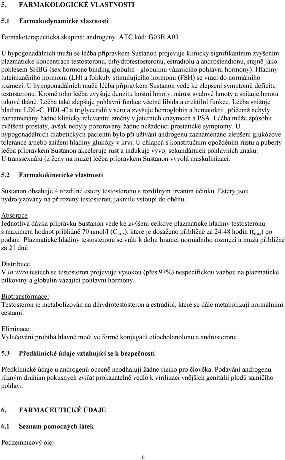 androstendionu, stejně jako poklesem SHBG (sex hormone binding globulin - globulinu vázajícího pohlavní hormony).