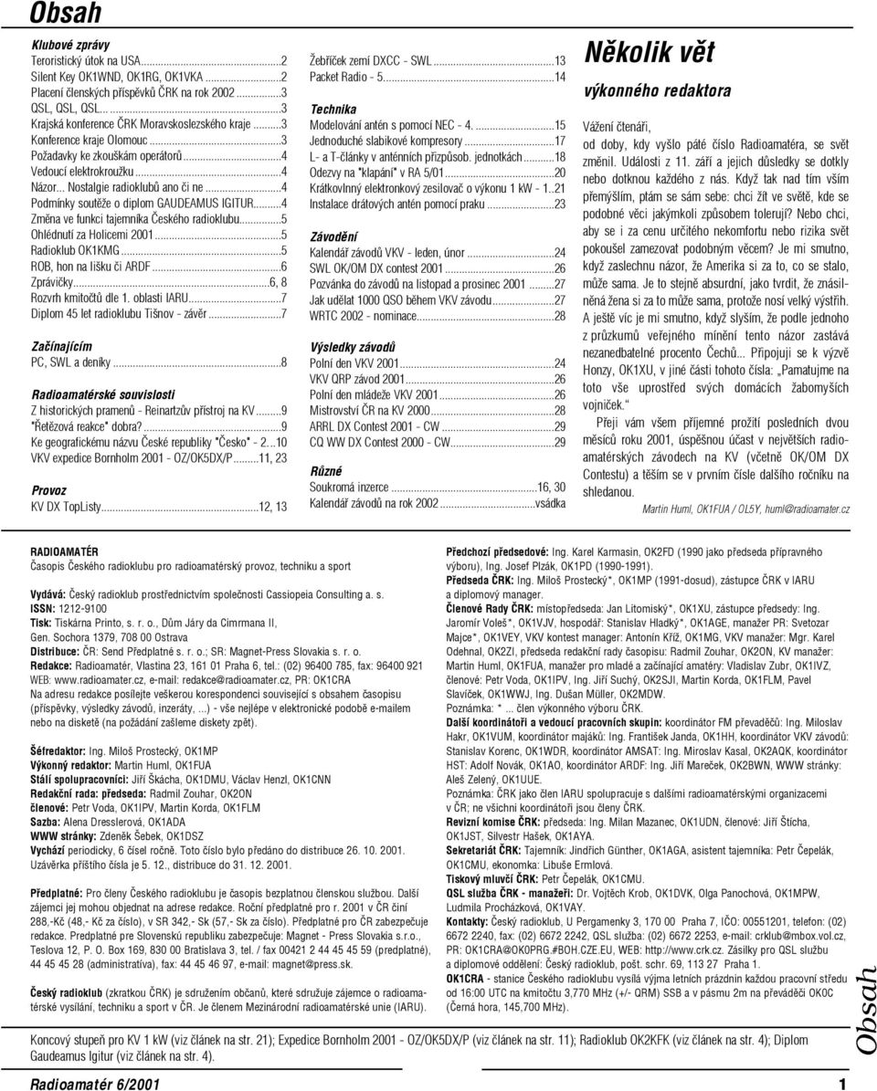 ..4 Zmìna ve funkci tajemníka Èeského radioklubu...5 Ohlédnutí za Holicemi 2001...5 Radioklub OK1KMG...5 ROB, hon na lišku èi ARDF...6 Zprávièky...6, 8 Rozvrh kmitoètù dle 1. oblasti IARU.