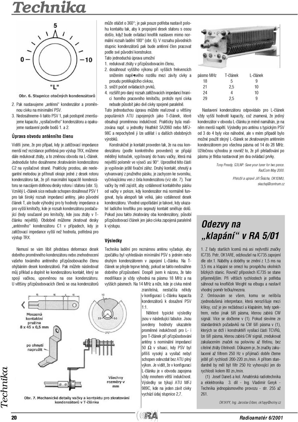 Úprava obvodu anténního èlenu Vidìli jsme, že pro pøípad, kdy je zatìžovací impedance menší než rezistance potøebná pro výstup TRX, mùžeme dále redukovat ztráty, a to zmìnou obvodu na L-èlánek.