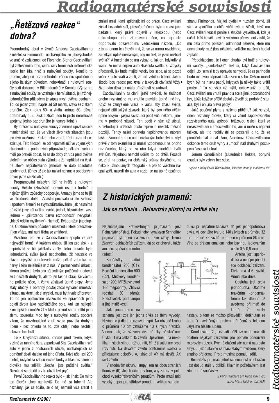 Nemìlo to prosím, alespoò bezprostøednì, vùbec nic spoleèného s jeho italským pùvodem, nebo hráèi s nulovými souèty sedí dokonce i v Bílém domì èi v Kremlu.