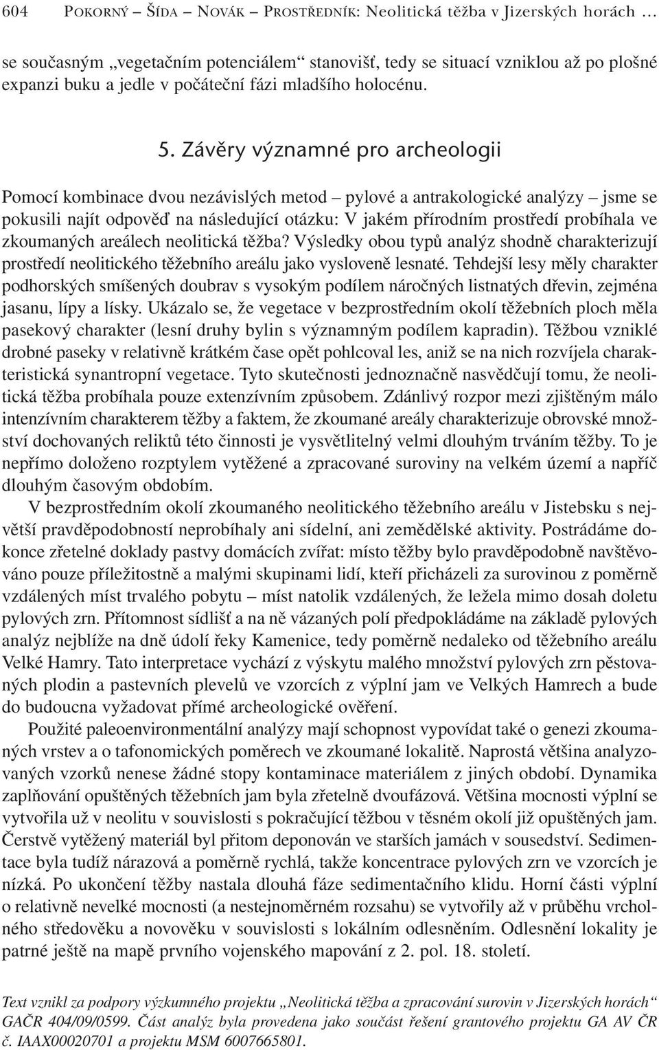 Závěry významné pro archeologii Pomocí kombinace dvou nezávislých metod pylové a antrakologické analýzy jsme se pokusili najít odpověď na následující otázku: V jakém přírodním prostředí probíhala ve