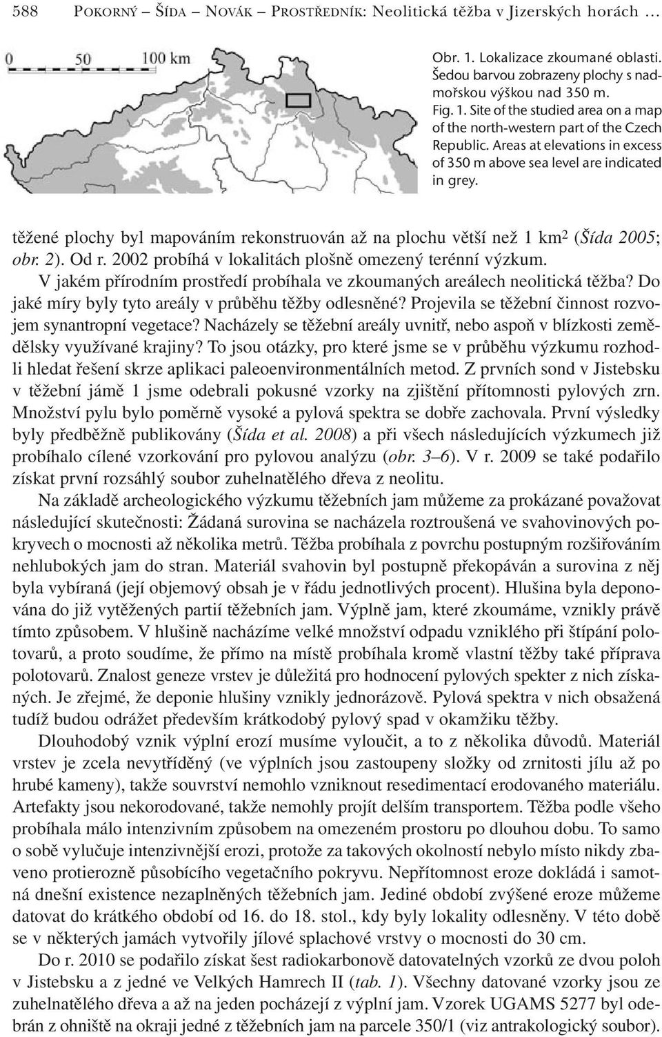 2002 probíhá v lokalitách plošně omezený terénní výzkum. Vjakém přírodním prostředí probíhala ve zkoumaných areálech neolitická těžba? Do jaké míry byly tyto areály v průběhu těžby odlesněné?