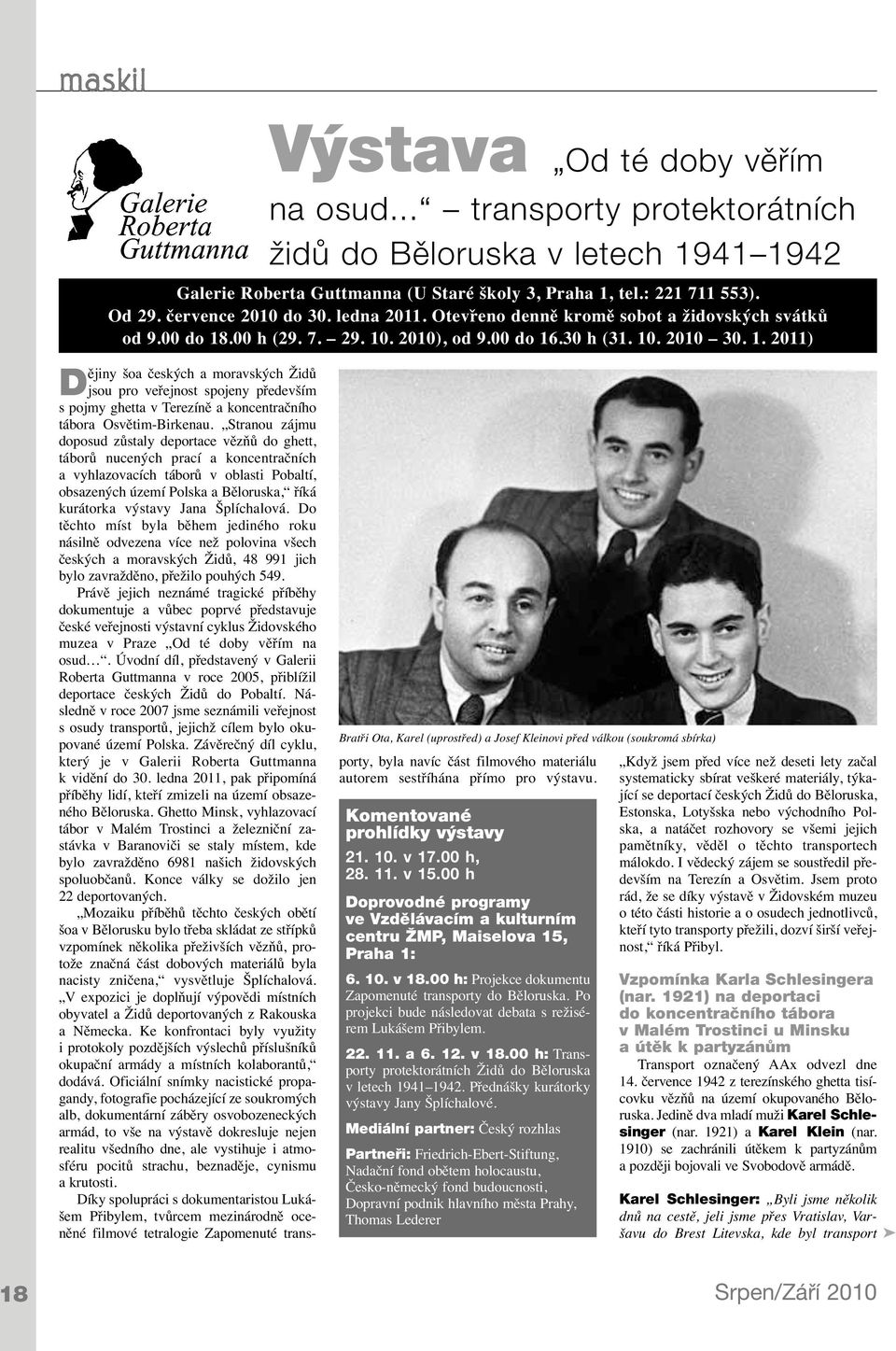 .. transporty protektorátních židů do Běloruska v letech 1941 1942 Bratři Ota, Karel (uprostřed) a Josef Kleinovi před válkou (soukromá sbírka) Dějiny šoa českých a moravských Židů jsou pro veřejnost