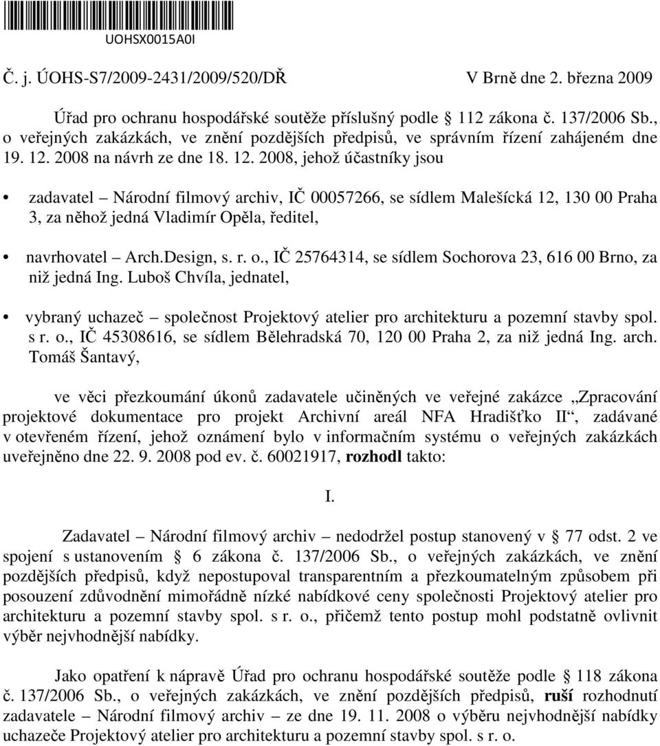 2008 na návrh ze dne 18. 12. 2008, jehož účastníky jsou zadavatel Národní filmový archiv, IČ 00057266, se sídlem Malešícká 12, 130 00 Praha 3, za něhož jedná Vladimír Opěla, ředitel, navrhovatel Arch.