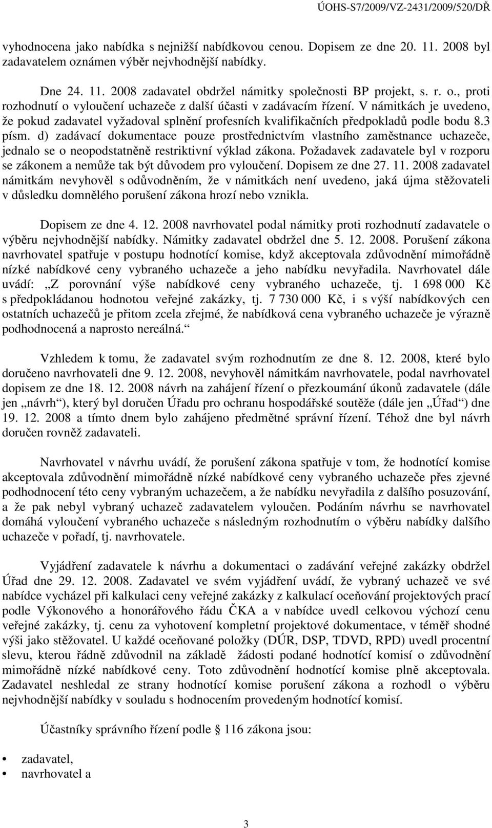 d) zadávací dokumentace pouze prostřednictvím vlastního zaměstnance uchazeče, jednalo se o neopodstatněně restriktivní výklad zákona.