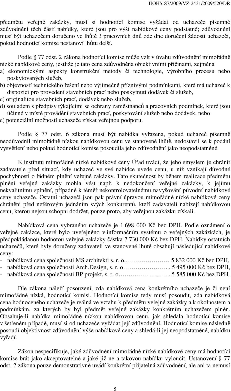 2 zákona hodnotící komise může vzít v úvahu zdůvodnění mimořádně nízké nabídkové ceny, jestliže je tato cena zdůvodněna objektivními příčinami, zejména a) ekonomickými aspekty konstrukční metody či