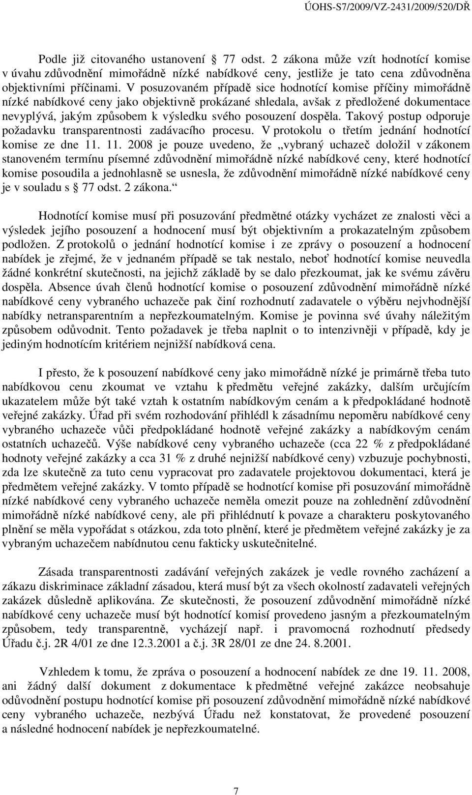 posouzení dospěla. Takový postup odporuje požadavku transparentnosti zadávacího procesu. V protokolu o třetím jednání hodnotící komise ze dne 11.