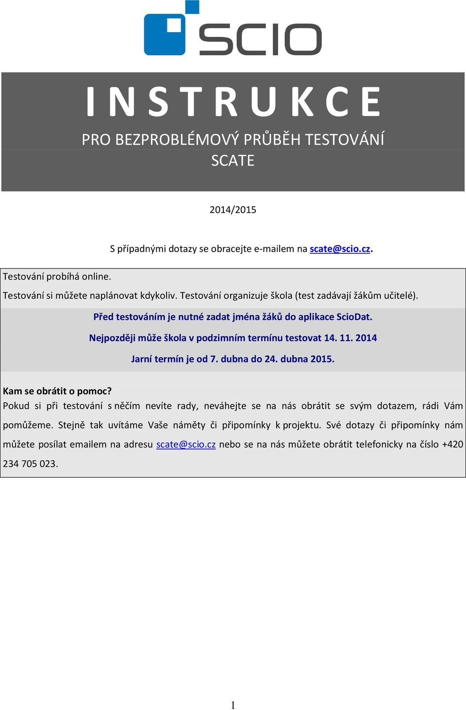 Nejpozději může škola v podzimním termínu testovat 14. 11. 2014 Jarní termín je od 7. dubna do 24. dubna 2015. Kam se obrátit o pomoc?