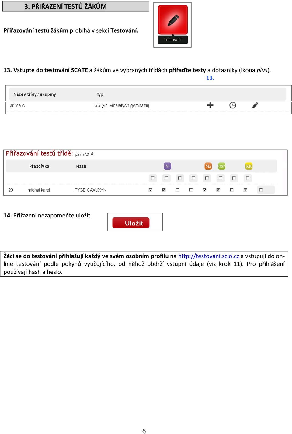 Přiřazení nezapomeňte uložit. Žáci se do testování přihlašují každý ve svém osobním profilu na http://testovani.