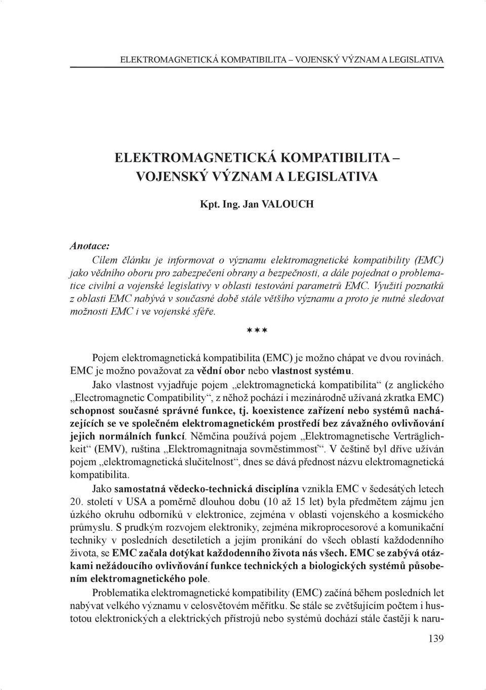 vojenské legislativy v oblasti testování parametrů EMC. Využití poznatků z oblasti EMC nabývá v současné době stále většího významu a proto je nutné sledovat možnosti EMC i ve vojenské sféře.