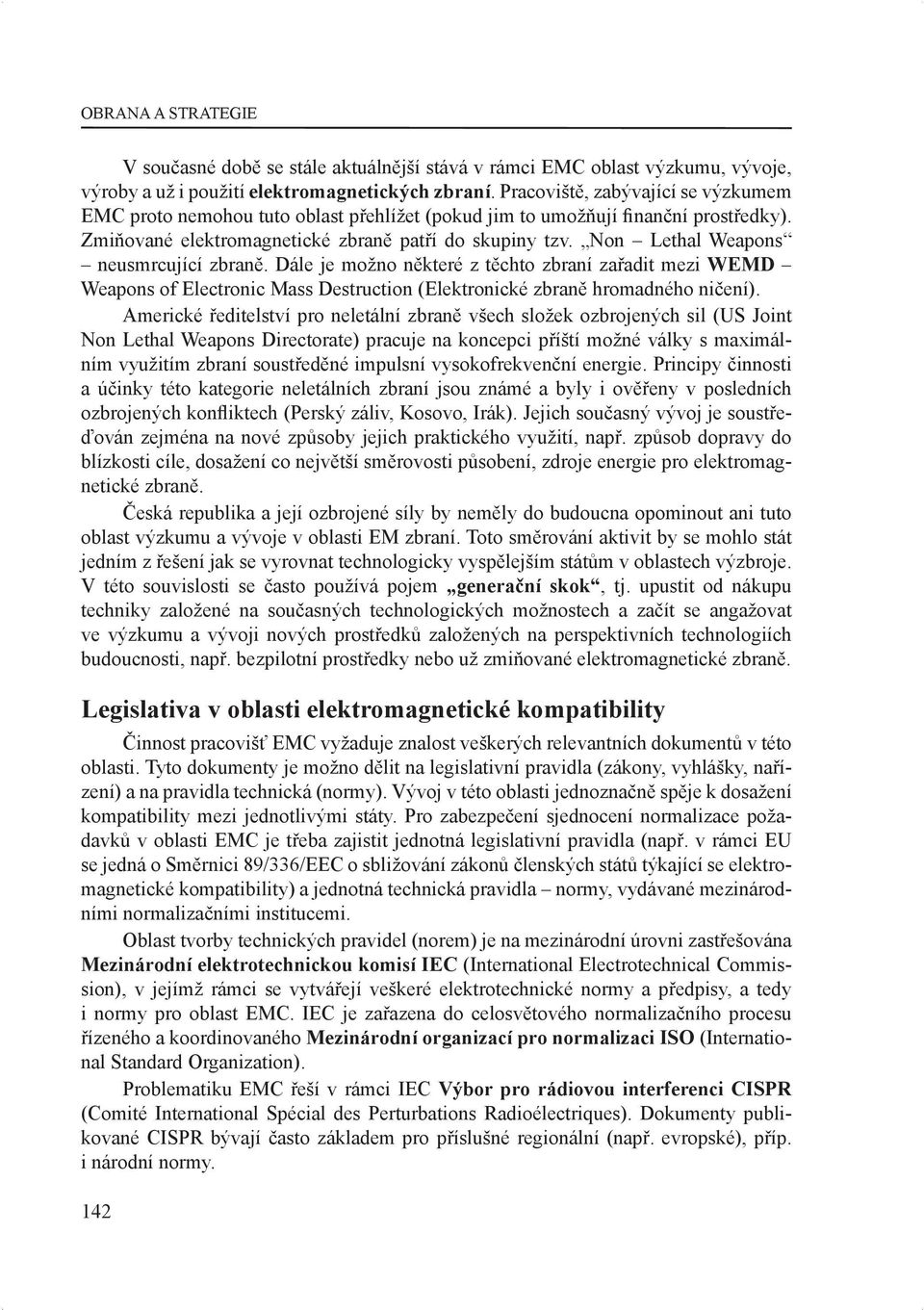 Non Lethal Weapons neusmrcující zbraně. Dále je možno některé z těchto zbraní zařadit mezi WEMD Weapons of Electronic Mass Destruction (Elektronické zbraně hromadného ničení).