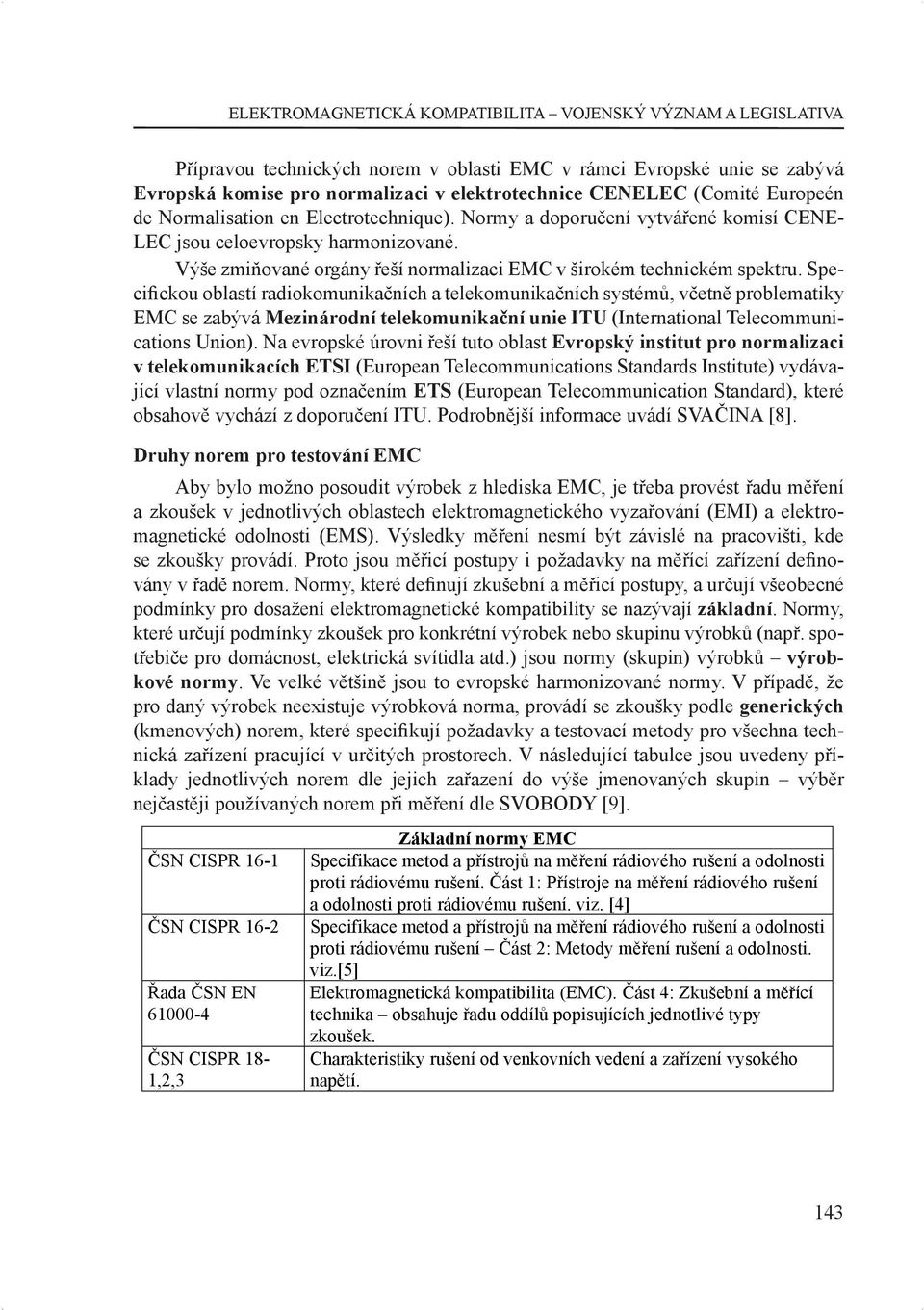 Speci ckou oblastí radiokomunikačních a telekomunikačních systémů, včetně problematiky EMC se zabývá Mezinárodní telekomunikační unie ITU (International Telecommunications Union).