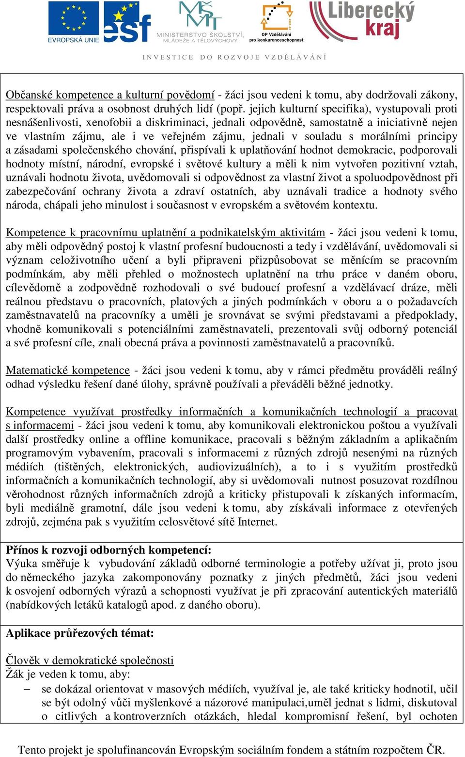 souladu s morálními principy a zásadami společenského chování, přispívali k uplatňování hodnot demokracie, podporovali hodnoty místní, národní, evropské i světové kultury a měli k nim vytvořen