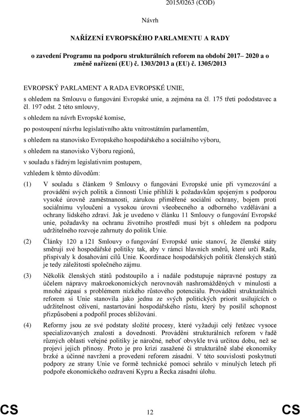 2 této smlouvy, s ohledem na návrh Evropské komise, po postoupení návrhu legislativního aktu vnitrostátním parlamentům, s ohledem na stanovisko Evropského hospodářského a sociálního výboru, s ohledem