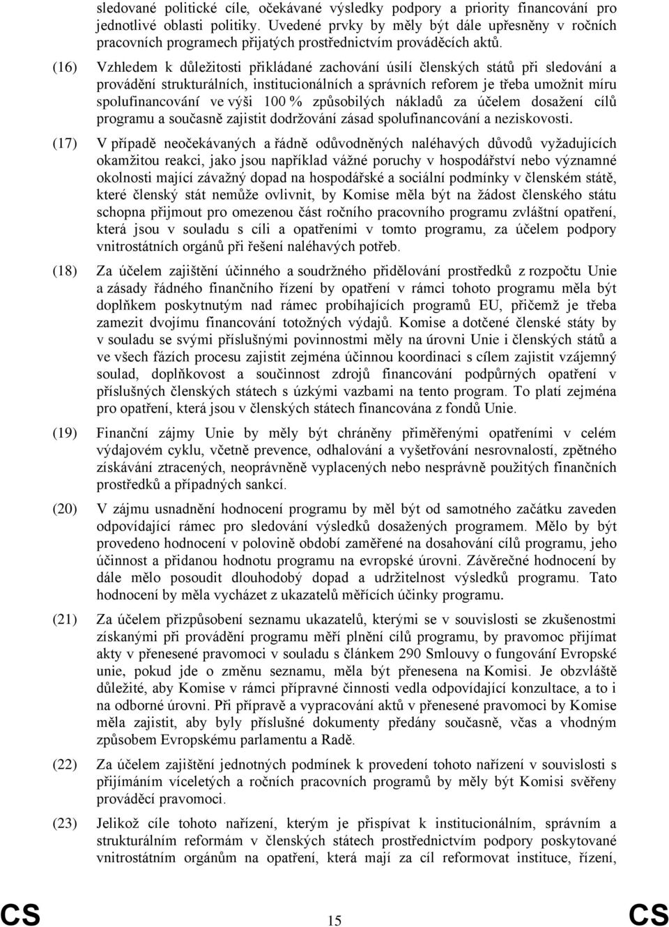 (16) Vzhledem k důležitosti přikládané zachování úsilí členských států při sledování a provádění strukturálních, institucionálních a správních reforem je třeba umožnit míru spolufinancování ve výši