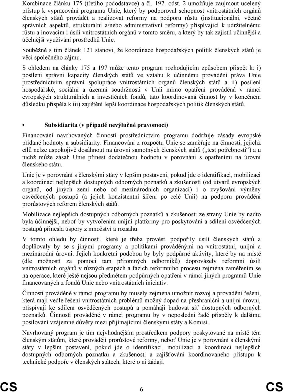 včetně správních aspektů, strukturální a/nebo administrativní reformy) přispívající k udržitelnému růstu a inovacím i úsilí vnitrostátních orgánů v tomto směru, a který by tak zajistil účinnější a