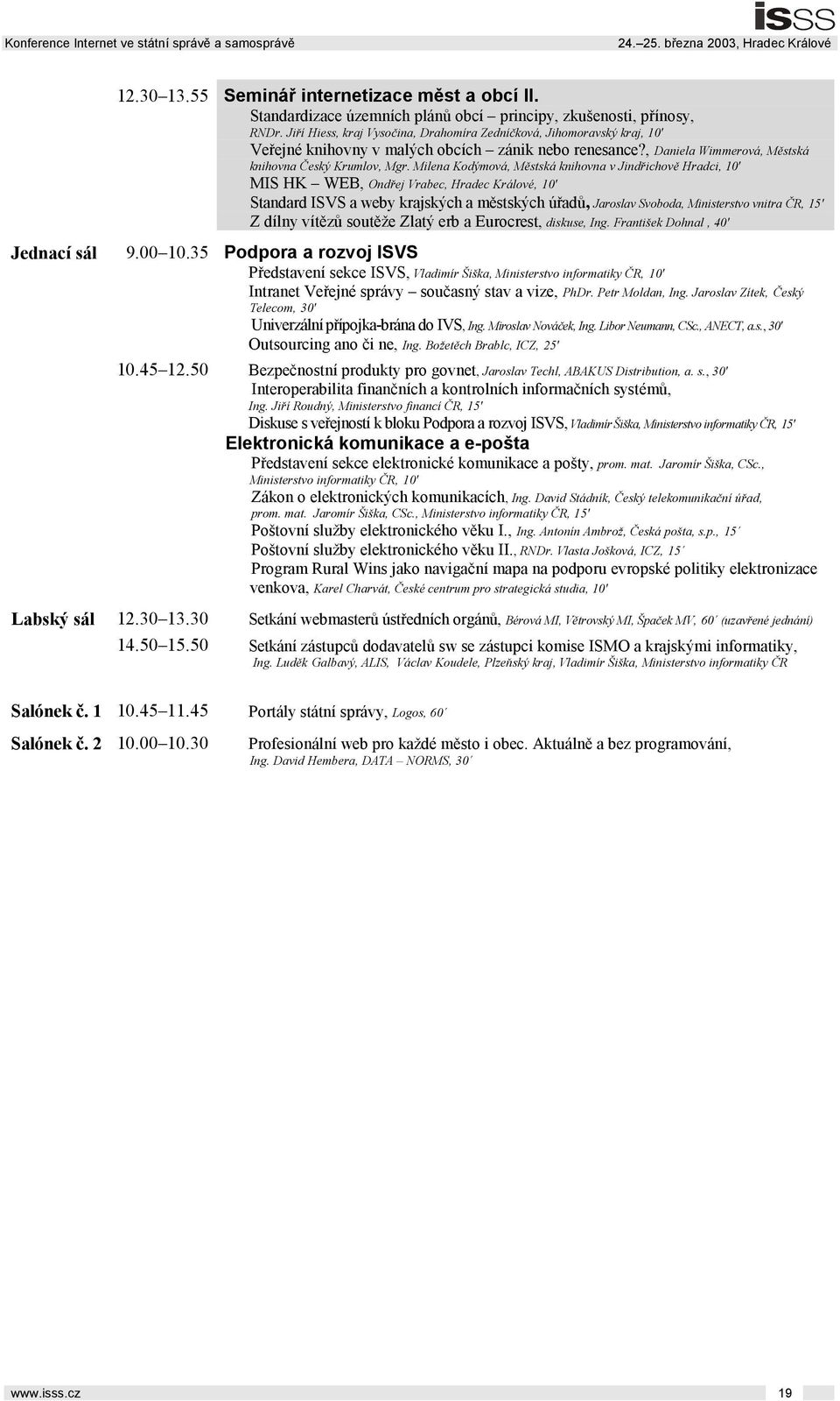 Milena Kodýmová, Městská knihovna v Jindřichově Hradci, 10' MIS HK WEB, Ondřej Vrabec, Hradec Králové, 10' Standard ISVS a weby krajských a městských úřadů, Jaroslav Svoboda, Ministerstvo vnitra ČR,