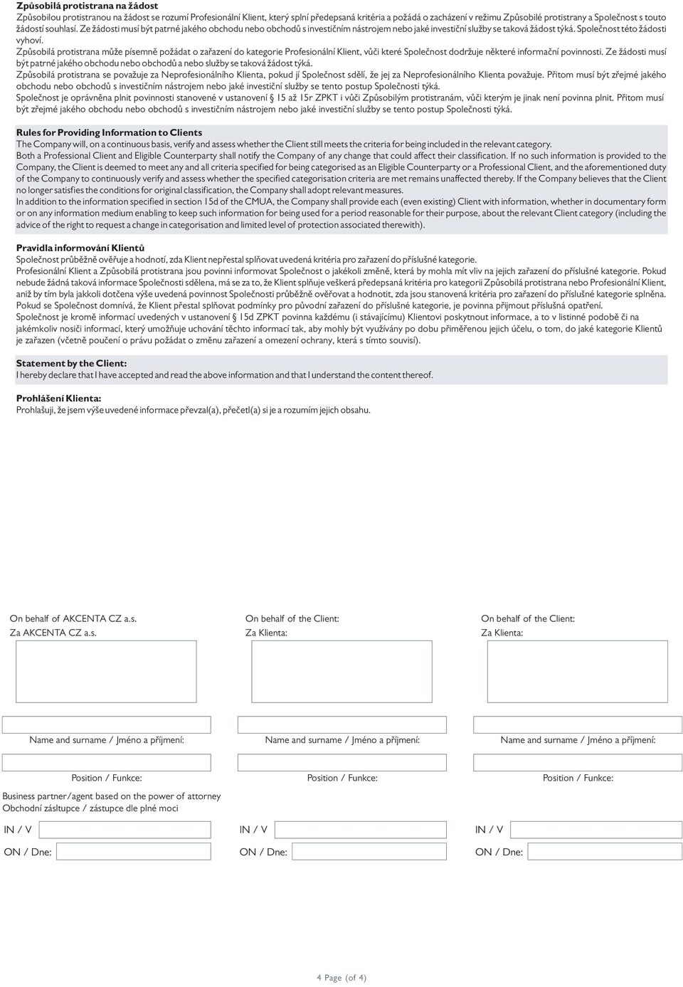 Způsobilá protistrana může písemně požádat o zařazení do kategorie Profesionální Klient, vůči které Společnost dodržuje některé informační povinnosti.