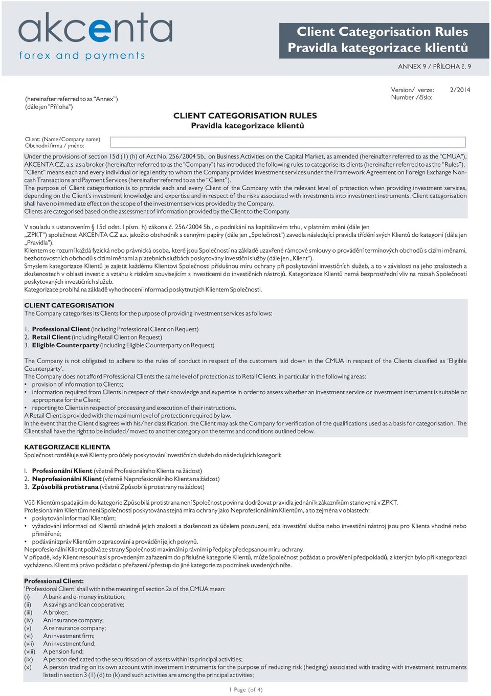 section 15d (1) (h) of Act No. 256/2004 Sb., on Business Activities on the Capital Market, as amended (hereinafter referred to as the "CMUA"), AKCENTA CZ, a.s. as a broker (hereinafter referred to as the "Company") has introduced the following rules to categorise its clients (hereinafter referred to as the Rules ).