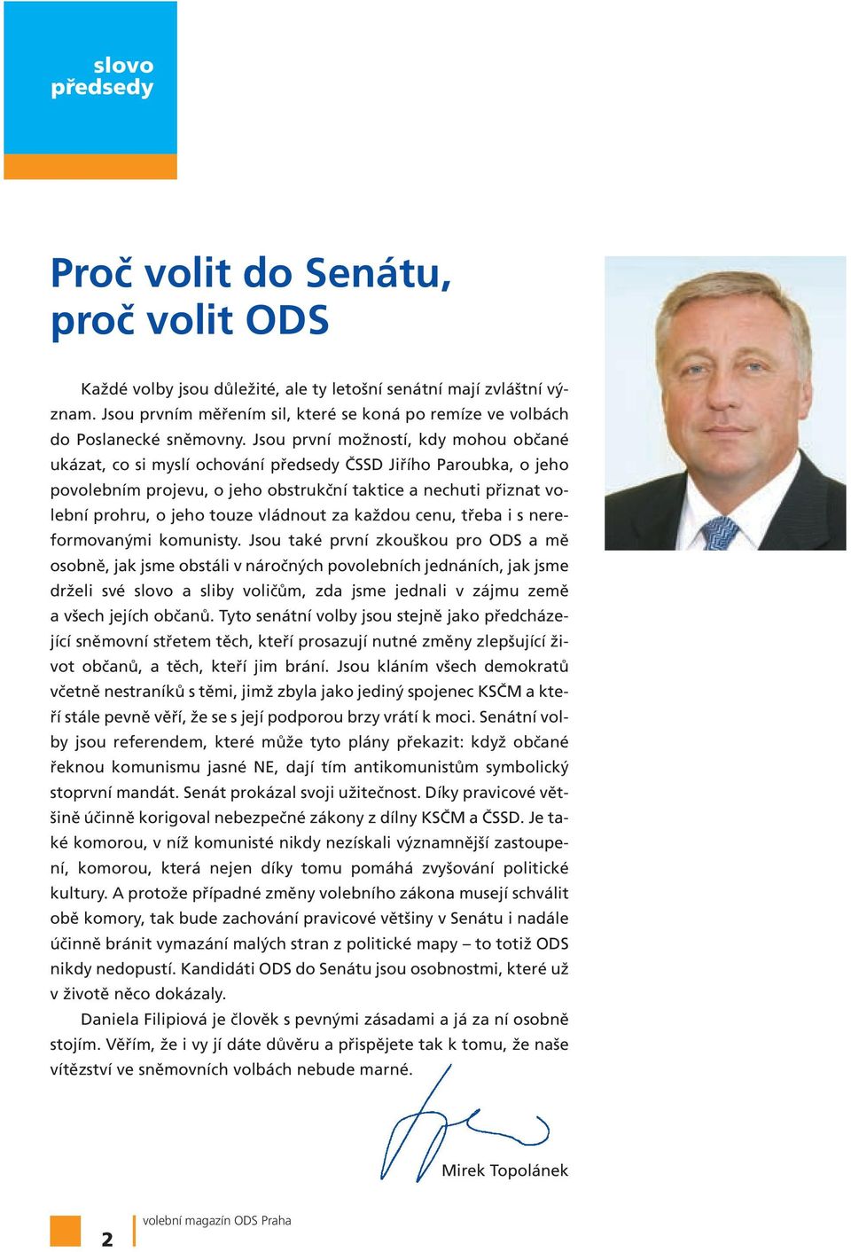 Jsou první možností, kdy mohou občané ukázat, co si myslí ochování předsedy ČSSD Jiřího Paroubka, o jeho povolebním projevu, o jeho obstrukční taktice a nechuti přiznat volební prohru, o jeho touze