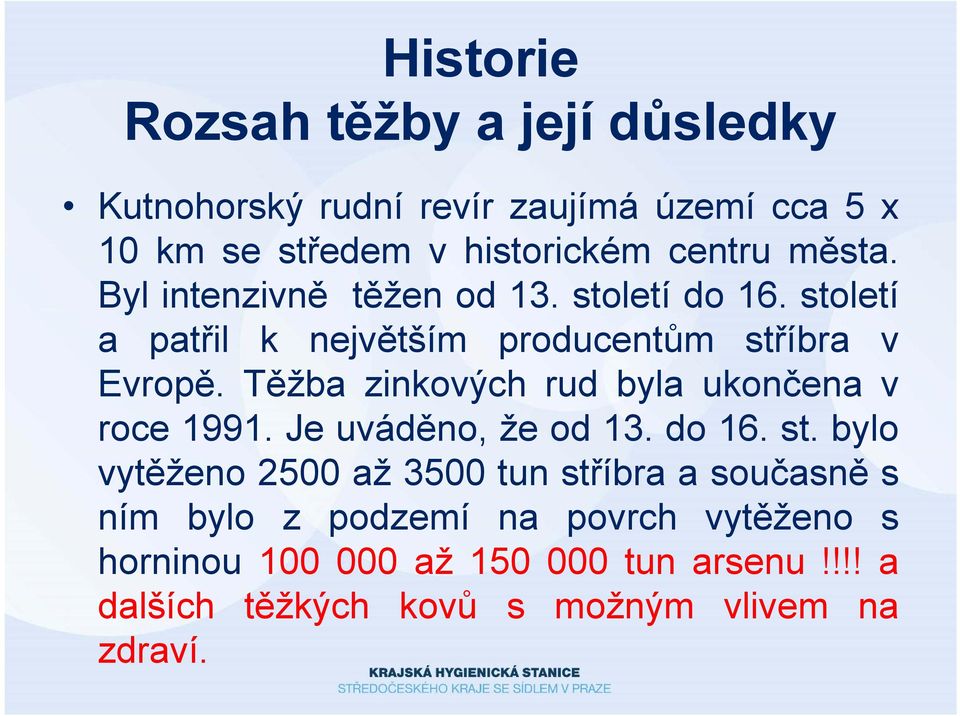 Těžba zinkových rud byla ukončena v roce 1991. Je uváděno, že od 13. do 16. st.