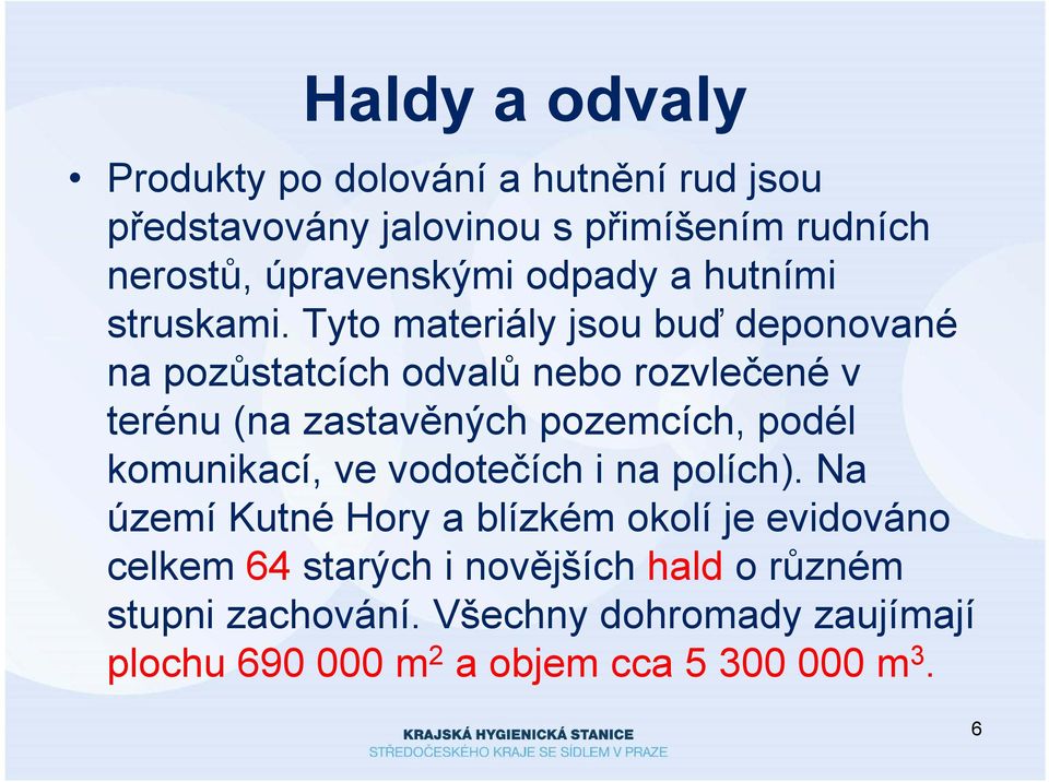 Tyto materiály jsou buď deponované na pozůstatcích odvalů nebo rozvlečené v terénu (na zastavěných pozemcích, podél