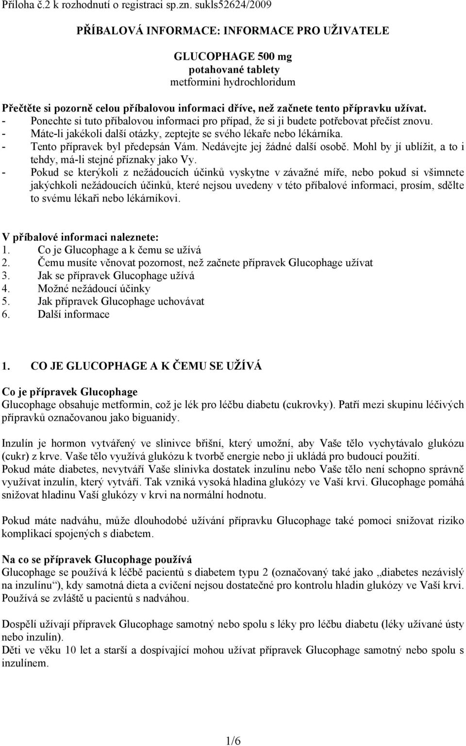 přípravku užívat. - Ponechte si tuto příbalovou informaci pro případ, že si ji budete potřebovat přečíst znovu. - Máte-li jakékoli další otázky, zeptejte se svého lékaře lékárníka.