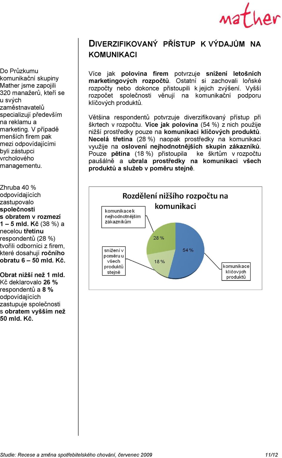 Ostatní si zachovali loňské rozpočty nebo dokonce přistoupili k jejich zvýšení. Vyšší rozpočet společnosti věnují na komunikační podporu klíčových produktů.