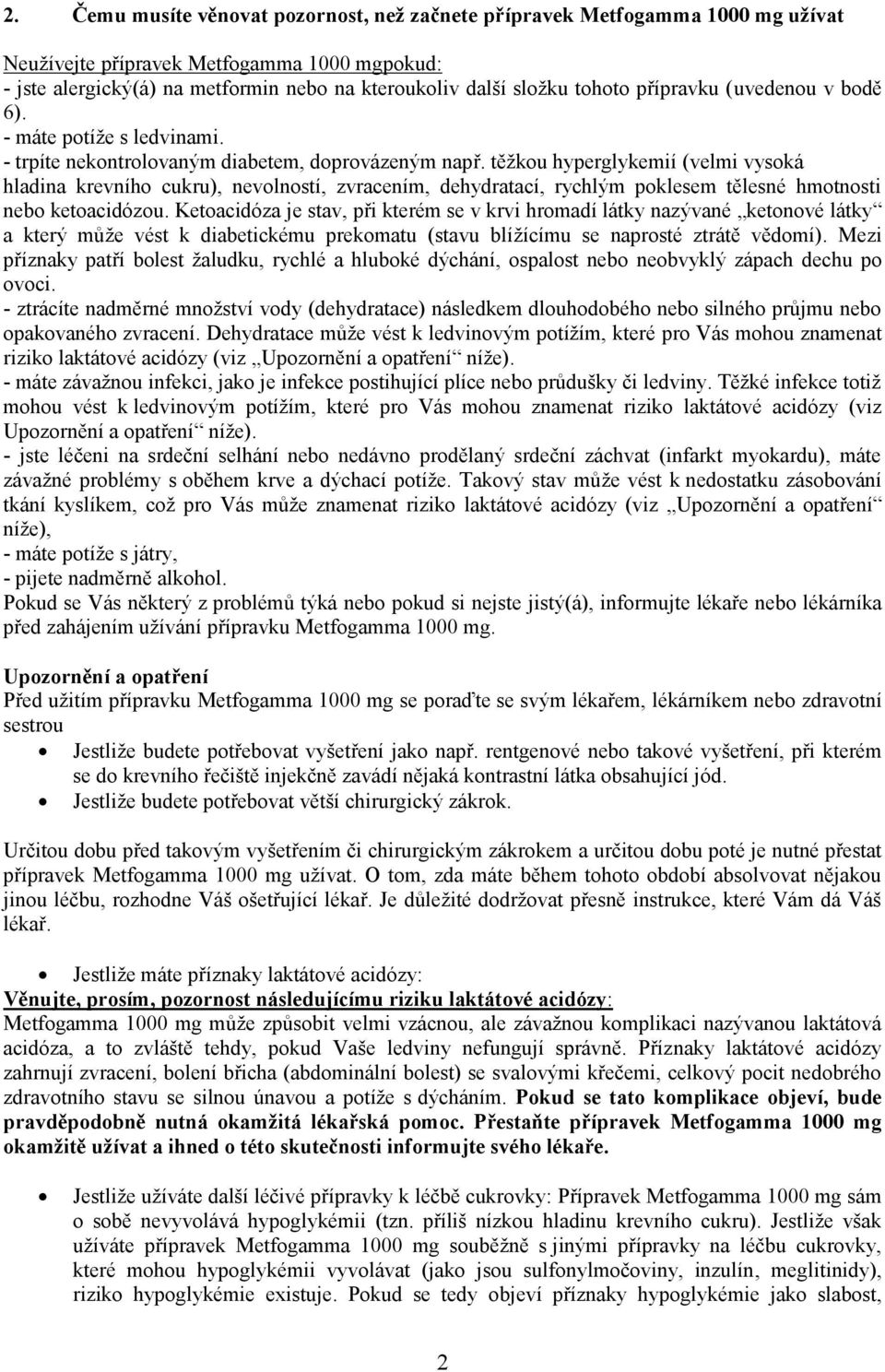 těžkou hyperglykemií (velmi vysoká hladina krevního cukru), nevolností, zvracením, dehydratací, rychlým poklesem tělesné hmotnosti nebo ketoacidózou.