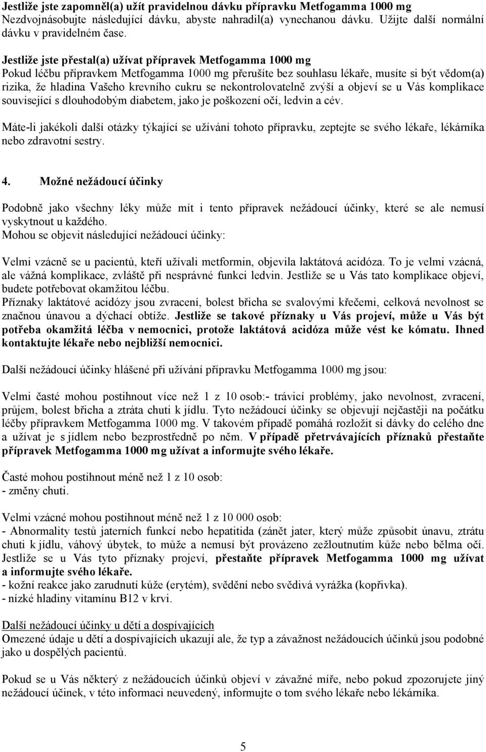 se nekontrolovatelně zvýší a objeví se u Vás komplikace související s dlouhodobým diabetem, jako je poškození očí, ledvin a cév.