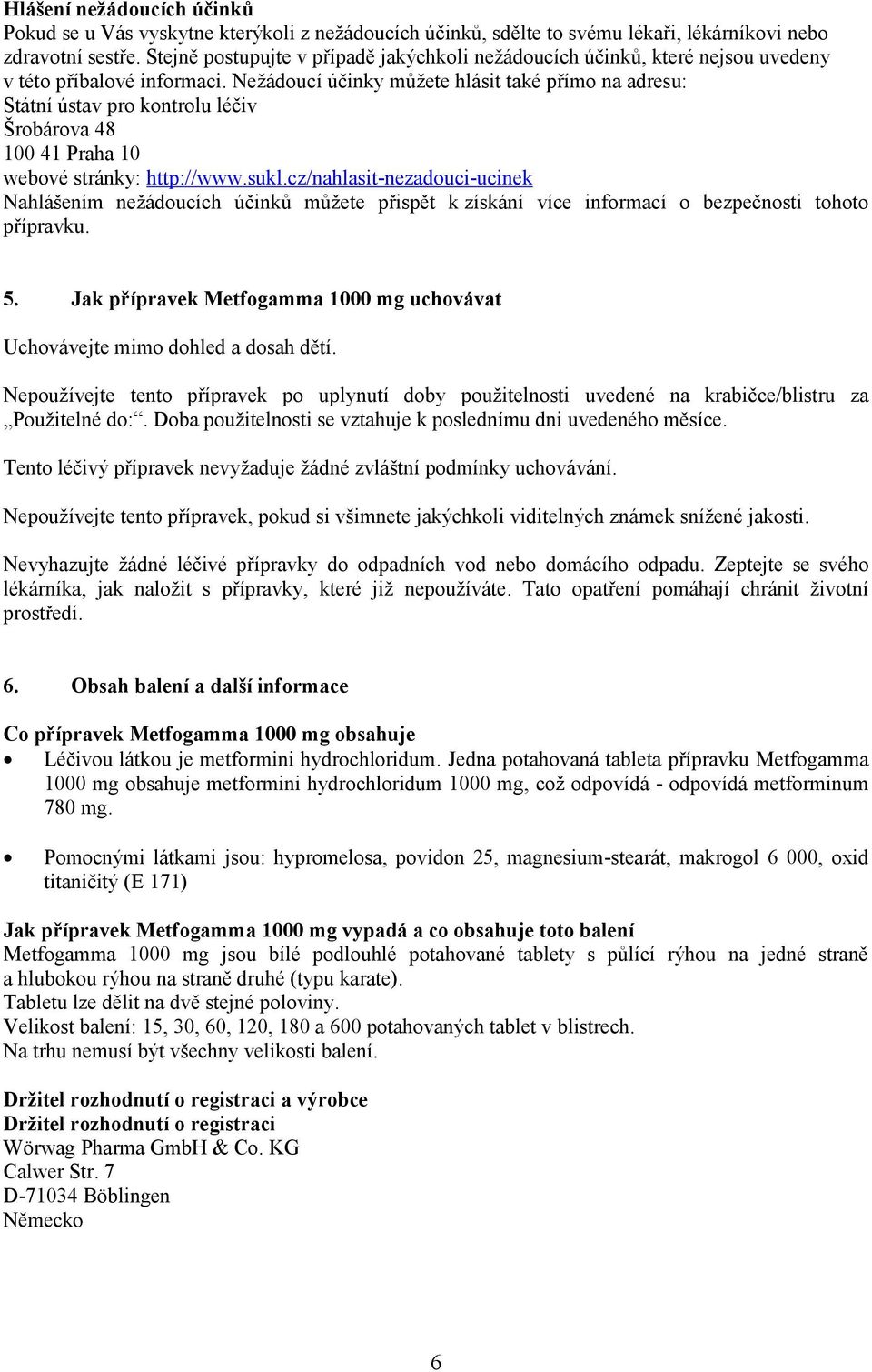 Nežádoucí účinky můžete hlásit také přímo na adresu: Státní ústav pro kontrolu léčiv Šrobárova 48 100 41 Praha 10 webové stránky: http://www.sukl.