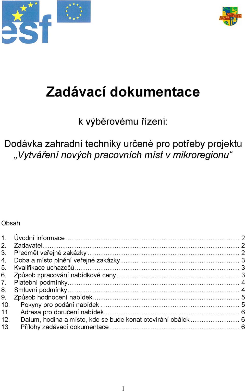 Způsob zpracování nabídkové ceny... 3 7. Platební podmínky... 4 8. Smluvní podmínky... 4 9. Způsob hodnocení nabídek... 5 10.