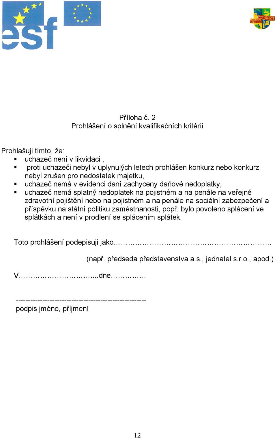 pro nedostatek majetku, uchazeč nemá v evidenci daní zachyceny daňové nedoplatky, uchazeč nemá splatný nedoplatek na pojistném a na penále na veřejné zdravotní pojištění nebo na