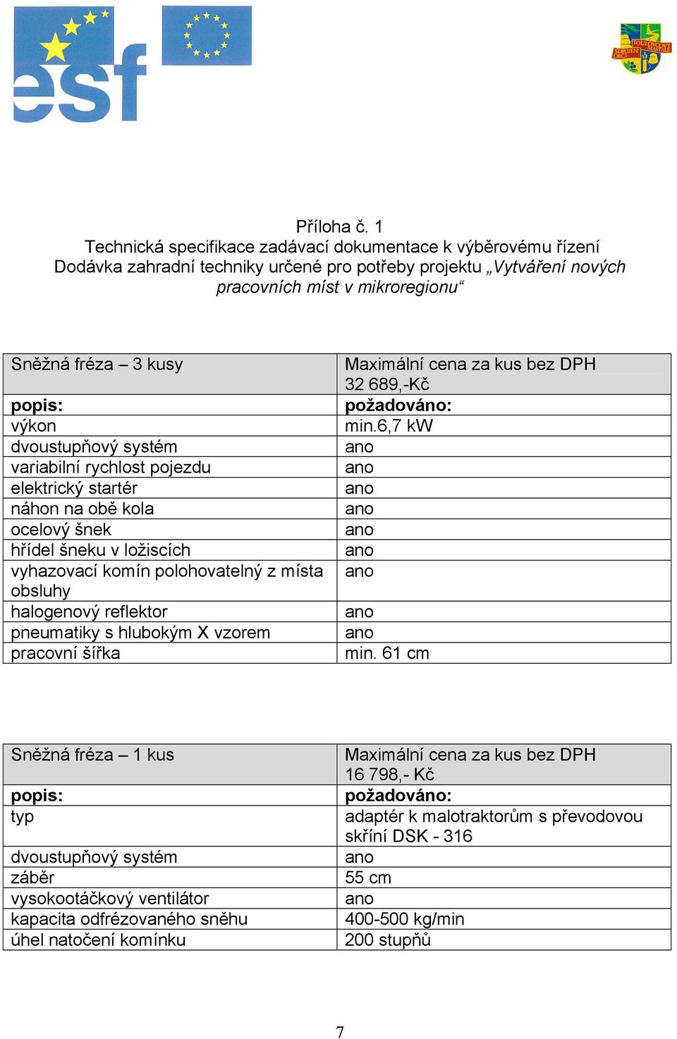 fréza 3 kusy : dvoustupňový systém variabilní rychlost pojezdu elektrický startér náhon na obě kola ocelový šnek hřídel šneku v ložiscích vyhazovací komín polohovatelný z