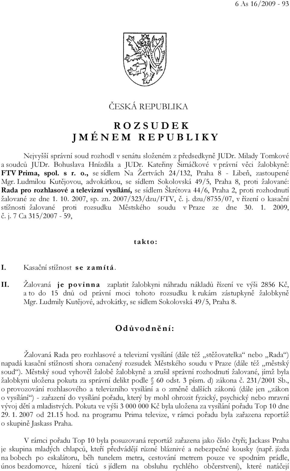 Ludmilou Kutějovou, advokátkou, se sídlem Sokolovská 49/5, Praha 8, proti žalované: Rada pro rozhlasové a televizní vysílání, se sídlem Škrétova 44/6, Praha 2, proti rozhodnutí žalované ze dne 1. 10.