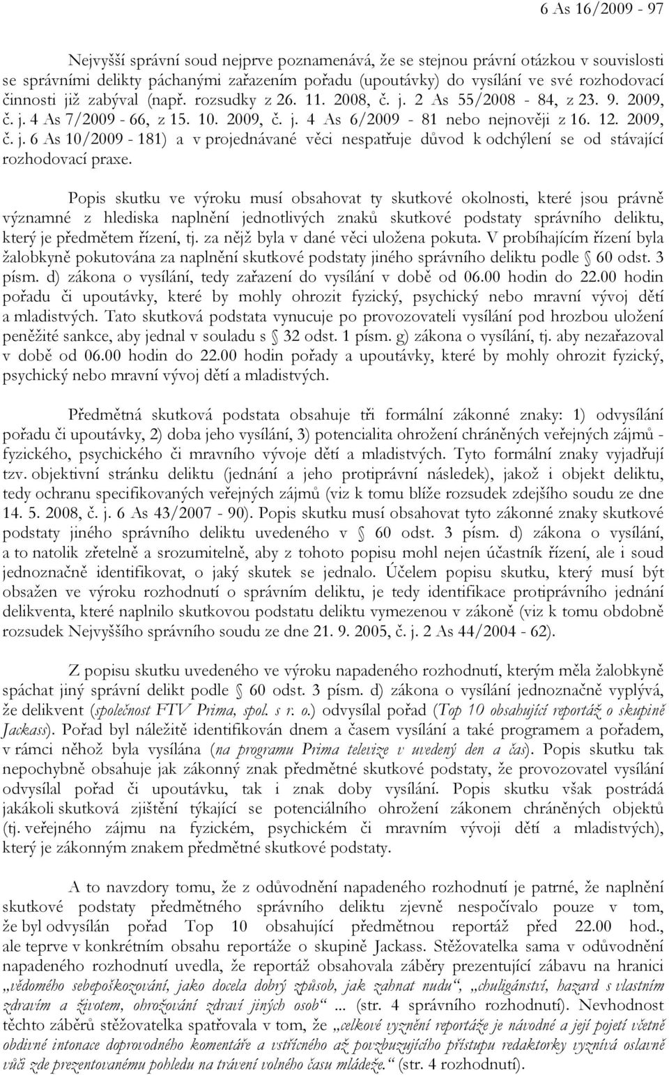 Popis skutku ve výroku musí obsahovat ty skutkové okolnosti, které jsou právně významné z hlediska naplnění jednotlivých znaků skutkové podstaty správního deliktu, který je předmětem řízení, tj.