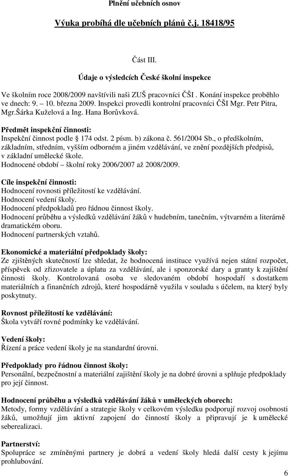 Předmět inspekční činnosti: Inspekční činnost podle 174 odst. 2 písm. b) zákona č. 561/2004 Sb.