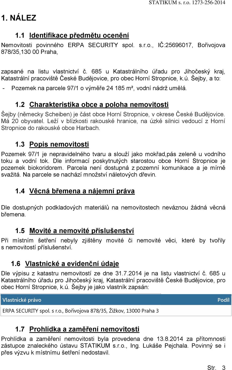 5 m², vdní nádrž umělá. 1.2 Charakteristika bce a plha nemvitsti Šejby (německy Scheiben) je část bce Hrní Strpnice, v krese České Budějvice. Má 20 byvatel.