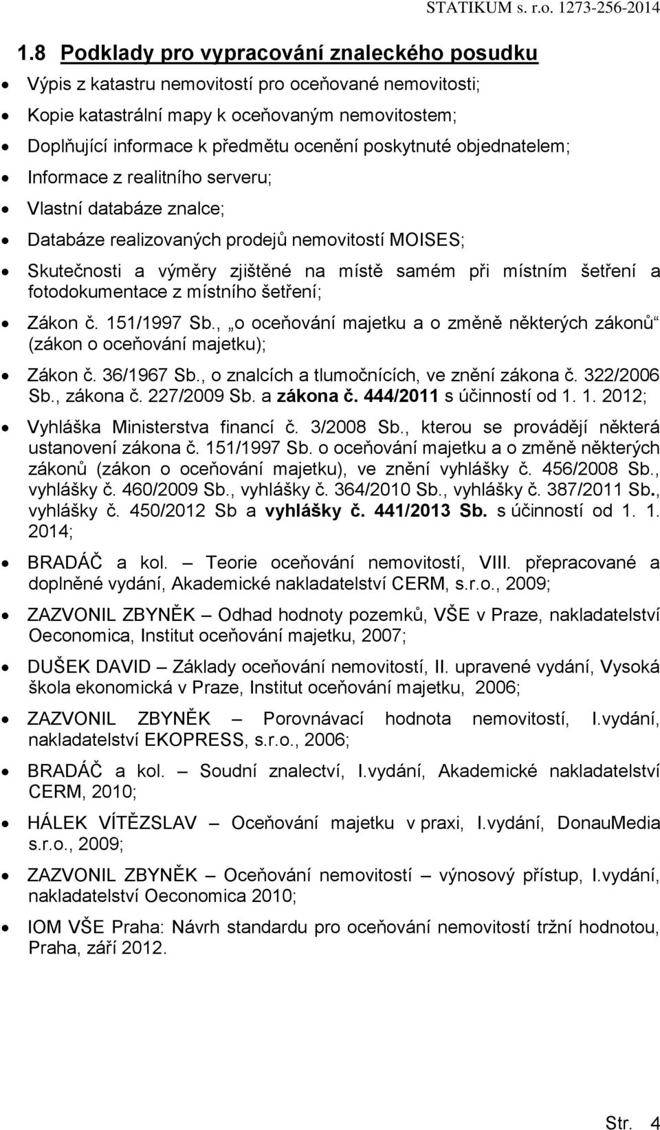 zjištěné na místě samém při místním šetření a ftdkumentace z místníh šetření; Zákn č. 151/1997 Sb., ceňvání majetku a změně některých záknů (zákn ceňvání majetku); Zákn č. 36/1967 Sb.