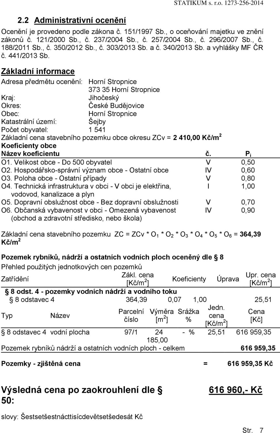 Základní infrmace Adresa předmětu cenění: Hrní Strpnice 373 35 Hrní Strpnice Kraj: Jihčeský Okres: České Budějvice Obec: Hrní Strpnice Katastrální území: Šejby Pčet byvatel: 1 541 Základní cena