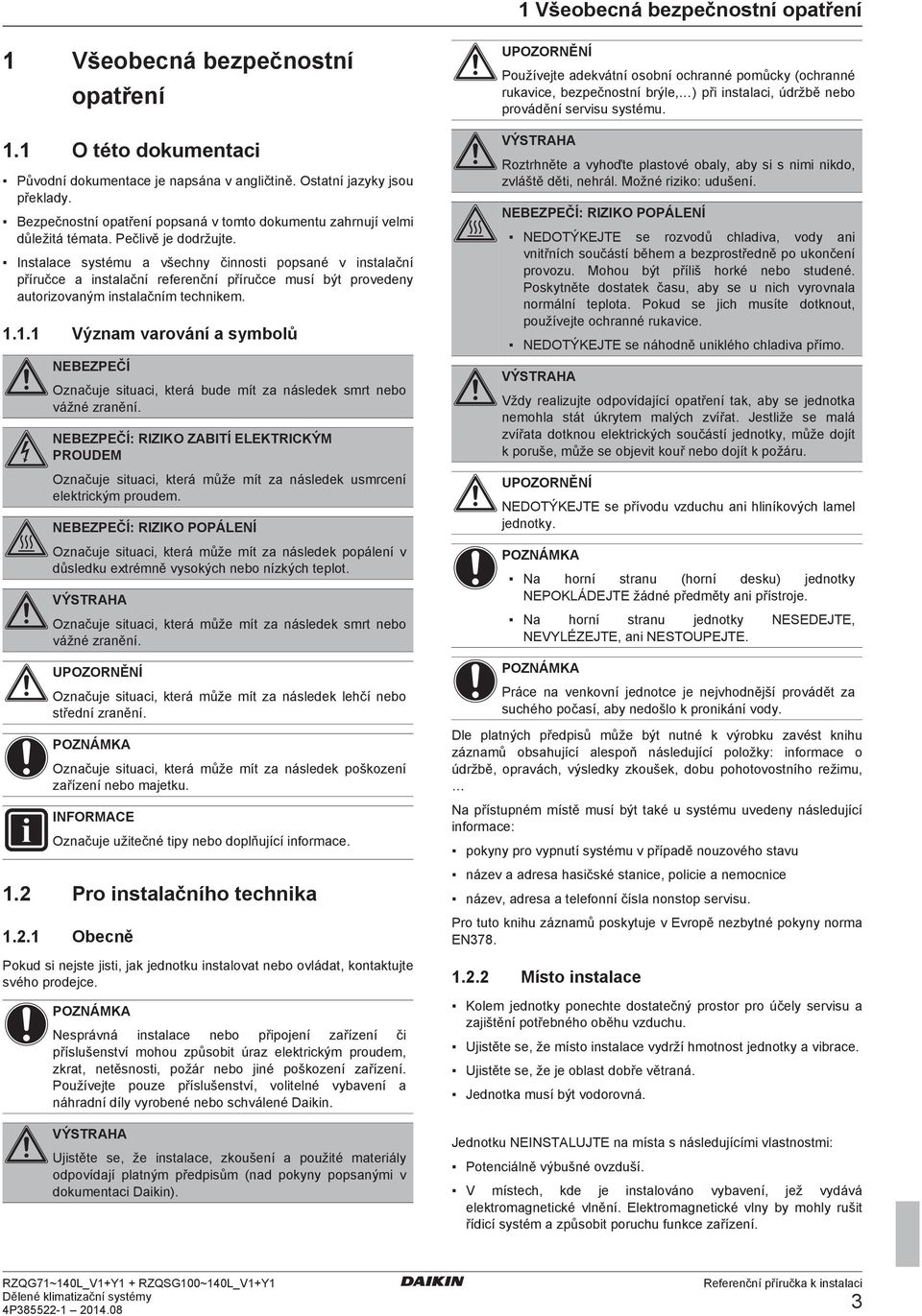 1.1 Význm vrování symolů NEBEZPEČÍ Oznčuj situi, ktrá u mít z náslk smrt no vážné zrnění. NEBEZPEČÍ: RIZIKO ZABITÍ ELEKTRICKÝM PROUDEM Oznčuj situi, ktrá můž mít z náslk usmrní lktrikým proum.