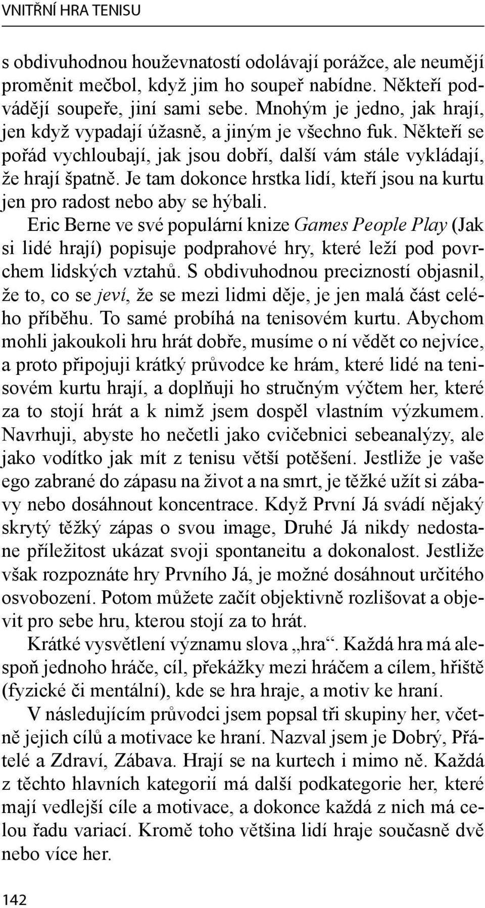 Je tam dokonce hrstka lidí, kteří jsou na kurtu jen pro radost nebo aby se hýbali.