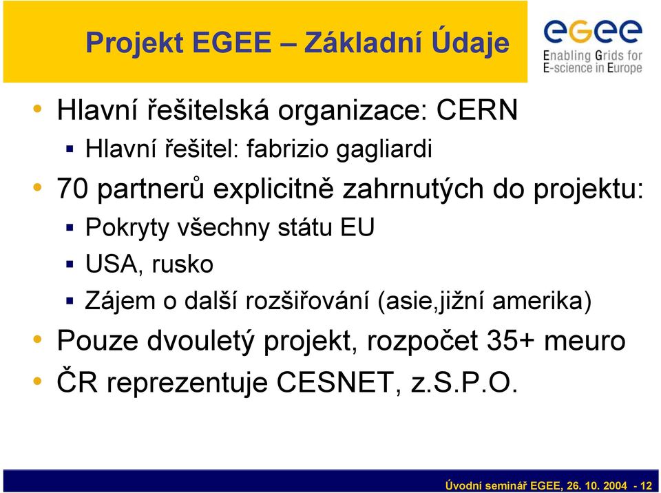 státu EU USA, rusko Zájem o další rozšiřování (asie,jižní amerika) Pouze dvouletý