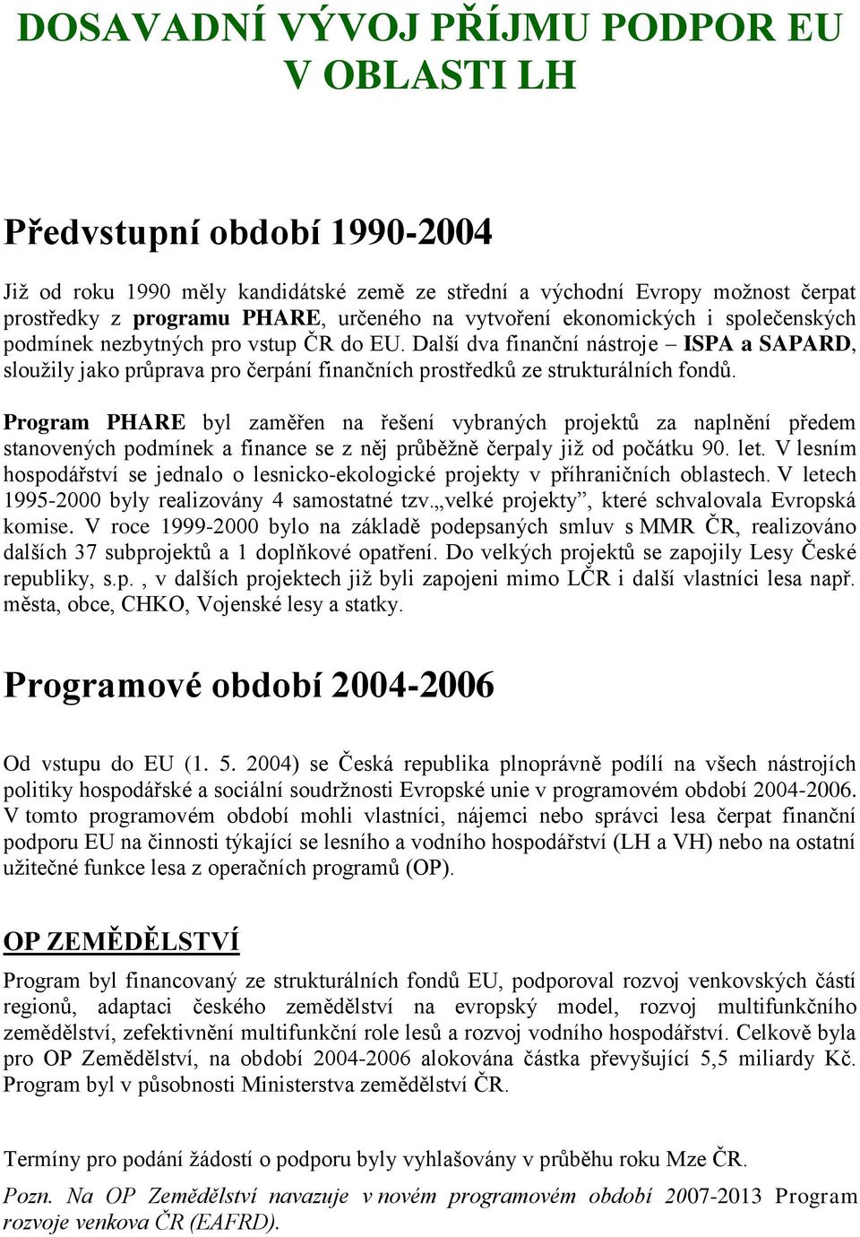 Další dva finanční nástroje ISPA a SAPARD, sloužily jako průprava pro čerpání finančních prostředků ze strukturálních fondů.