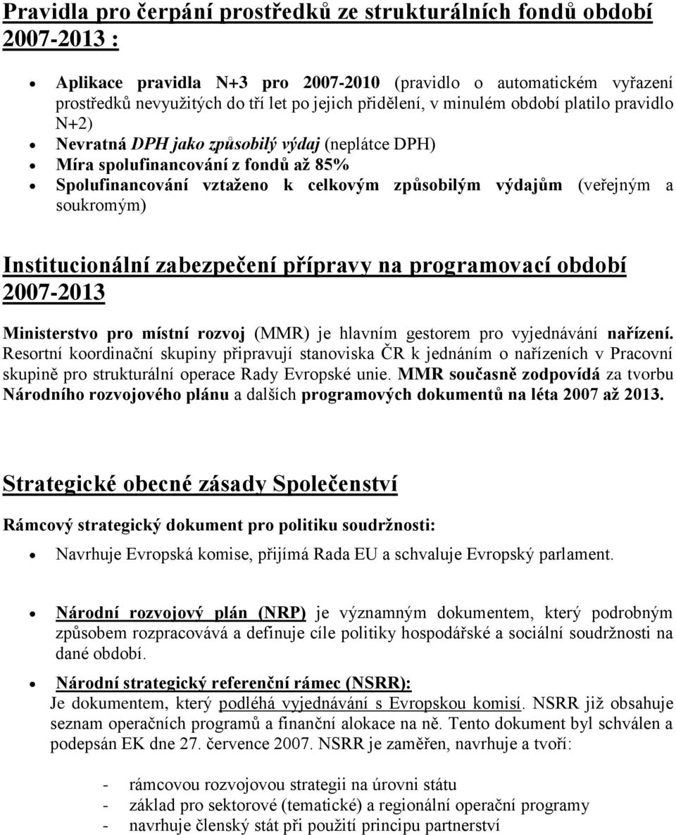 soukromým) Institucionální zabezpečení přípravy na programovací období 2007-2013 Ministerstvo pro místní rozvoj (MMR) je hlavním gestorem pro vyjednávání nařízení.