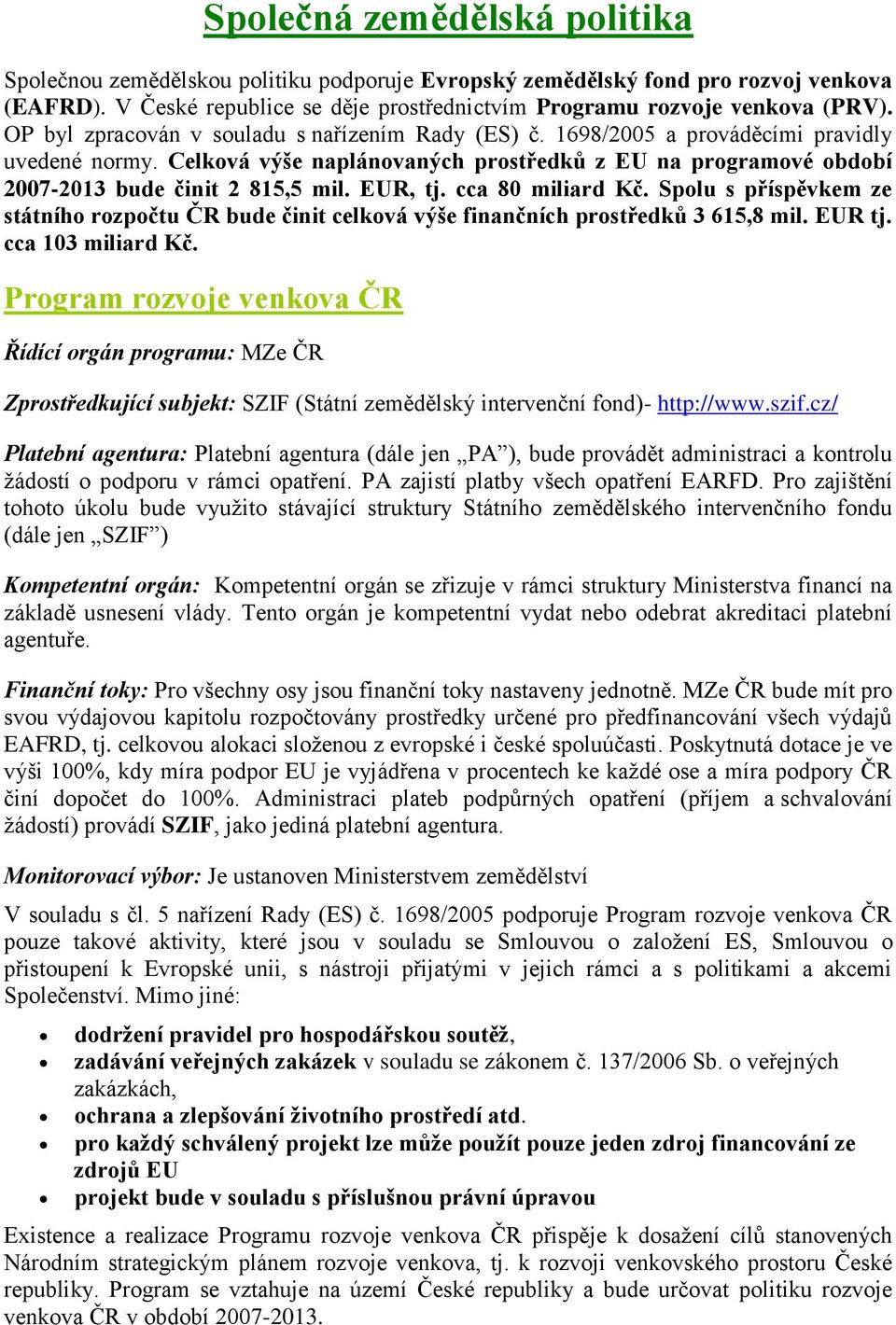 EUR, tj. cca 80 miliard Kč. Spolu s příspěvkem ze státního rozpočtu ČR bude činit celková výše finančních prostředků 3 615,8 mil. EUR tj. cca 103 miliard Kč.